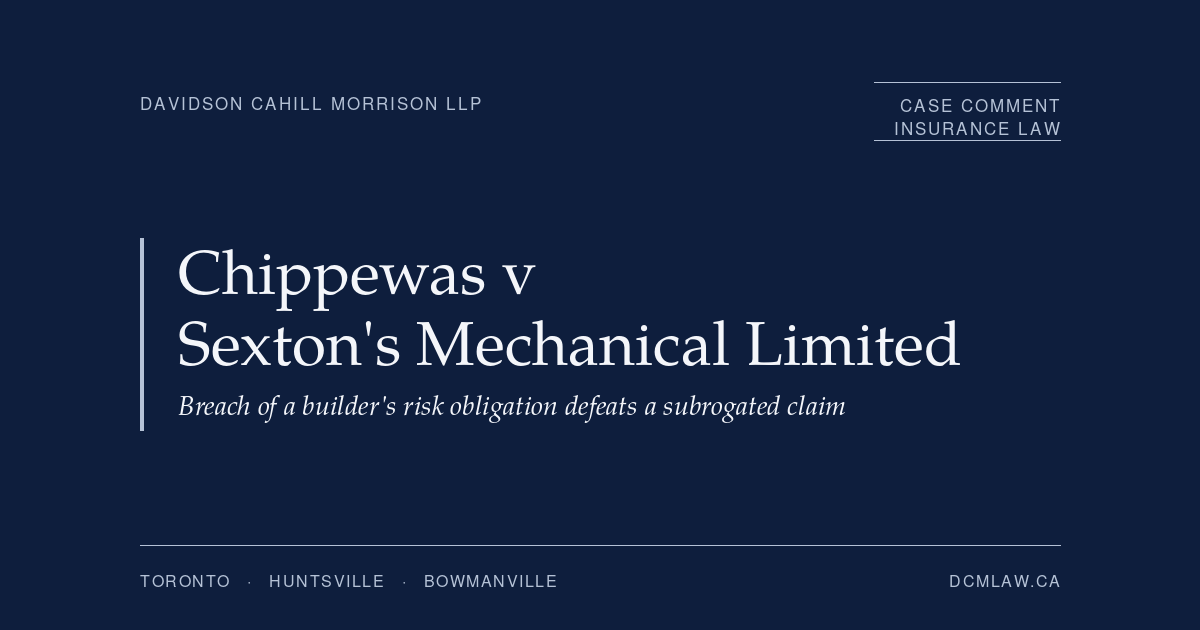 The Contract Strikes Back: How a Breach of Builder’s Risk Obligations Defeated a Subrogated Claim | Davidson Cahill Morrison LLP | Davidson Cahill Morrison LLP Legal case banner on dark blue background: firm name on the left, case comment label on the right, large title Chippewas v Sexton’s Mechanical Limited with subtitle about builder’s risk and subrogation