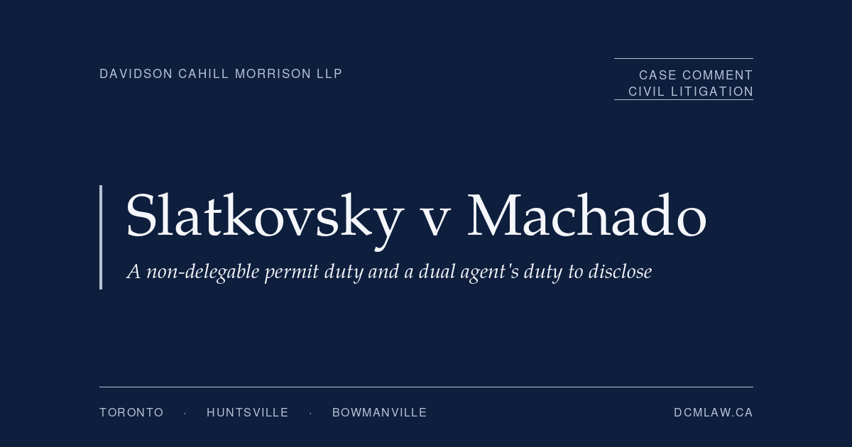 Navy Davidson Cahill Morrison LLP title card reading "Slatkovsky v Machado", with the line "A non-delegable permit duty and a dual agent's duty to disclose". Case comment, civil litigation, from dcmlaw.ca.